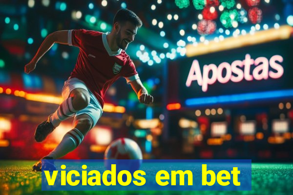 viciados em bet